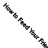 How to Feed Your Friends with Relish  Very Good Book Weinberg, Joanna